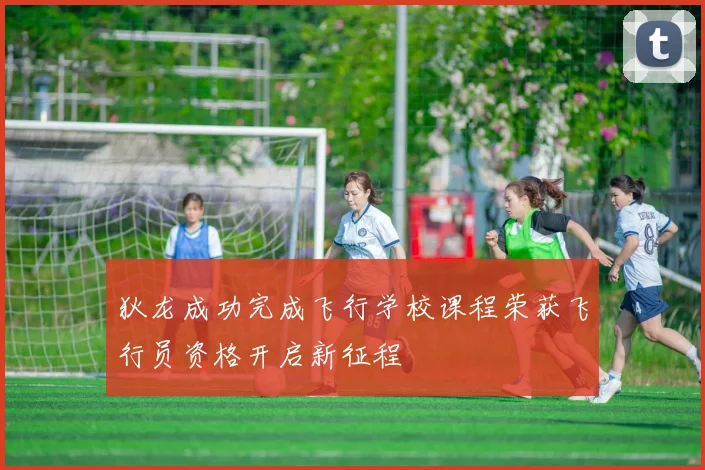狄龙成功完成飞行学校课程荣获飞行员资格开启新征程